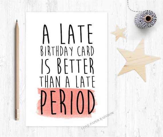 late birthday card funny late birthday card a late birthday card is better than a late period rude love paper rainbow