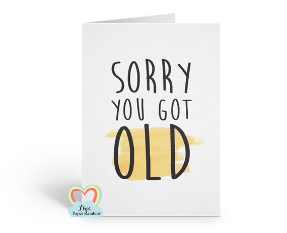 funny birthday card, sorry you got old birthday card, 60th birthday, 70th birthday, 40th birthday, 30th birthday, getting old birthday card