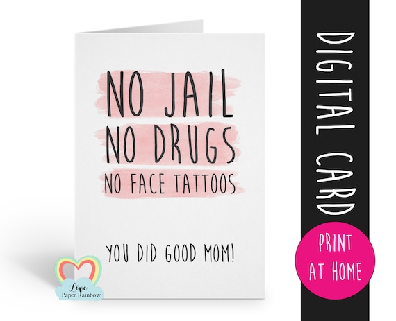 PRINTABLE mother's day card funny mother's day card printable you did good mom good job no jail no drugs no face tattoos thanks mom