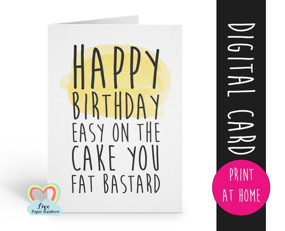 PRINTABLE birthday card, funny birthday card printable, instant download birthday card, easy on the cake you fat bastard, rude birthday card