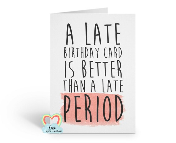 late birthday card funny late birthday card a late birthday card is better than a late period rude love paper rainbow