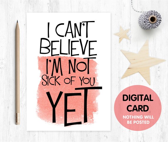 PRINTABLE anniversary card printable funny valentines card digital download I can't believe I'm not sick of you yet boyfriend card printable