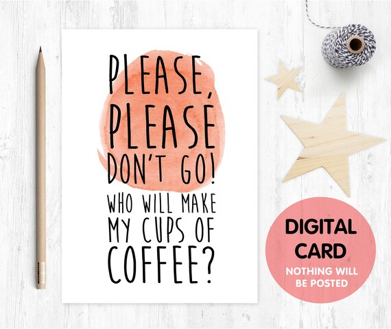 PRINTABLE funny leaving card download new job card sorry you're leaving please don't go who will make my cups of coffee coworker card,