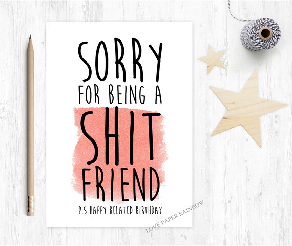 late birthday card funny late birthday card friend birthday card belated sorry for being a shit friend rude love paper rainbow