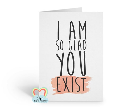 funny anniversary card love friendship best friend mother's day father's day I am so glad you exist boyfriend girlfriend birthday