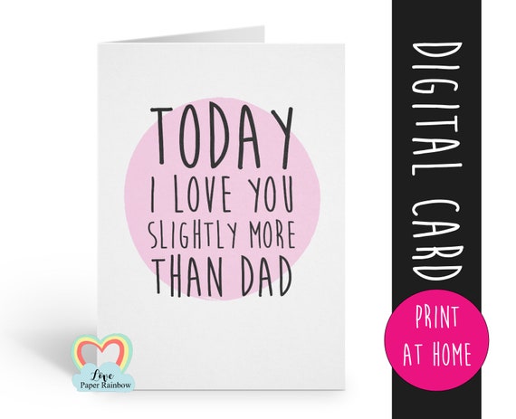 printable funny mother's day card printable today I love you slightly more than dad printable funny mum birthday card, thanks mum card