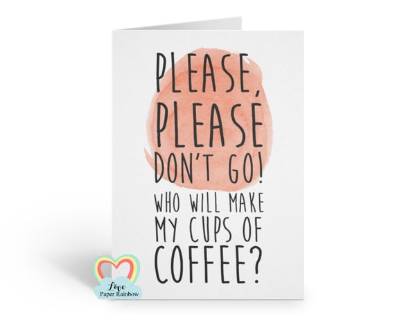 funny leaving card, new job card, sorry you're leaving, please don't go, who will make my cups of coffee, colleague card,