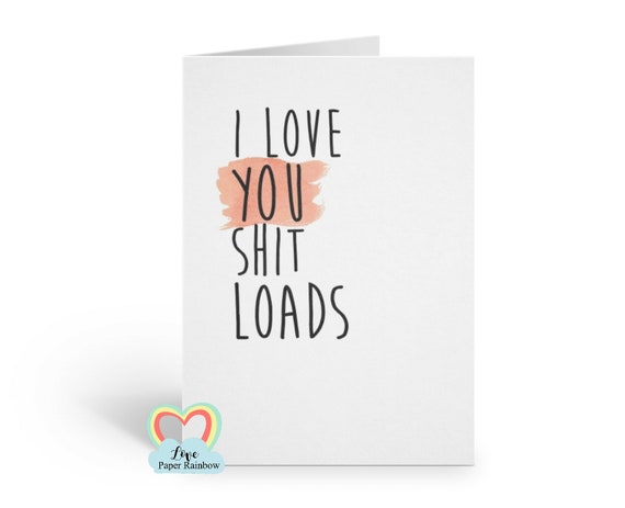 funny anniversary card I love you funny valentines card, I love you shit loads, girlfriend birthday card boyfriend birthday father's day