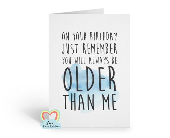 funny birthday card, older than me birthday card, big brother birthday card, big sister birthday card, friend birthday card