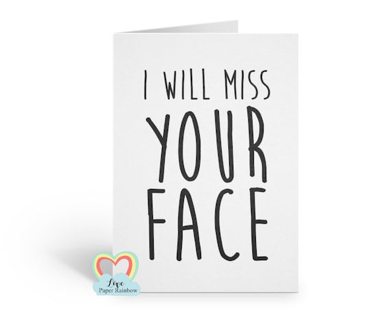 i will miss your face, goodbye card, leaving card, new job card, sorry you're leaving, miss you card, maternity leave, emigrating,