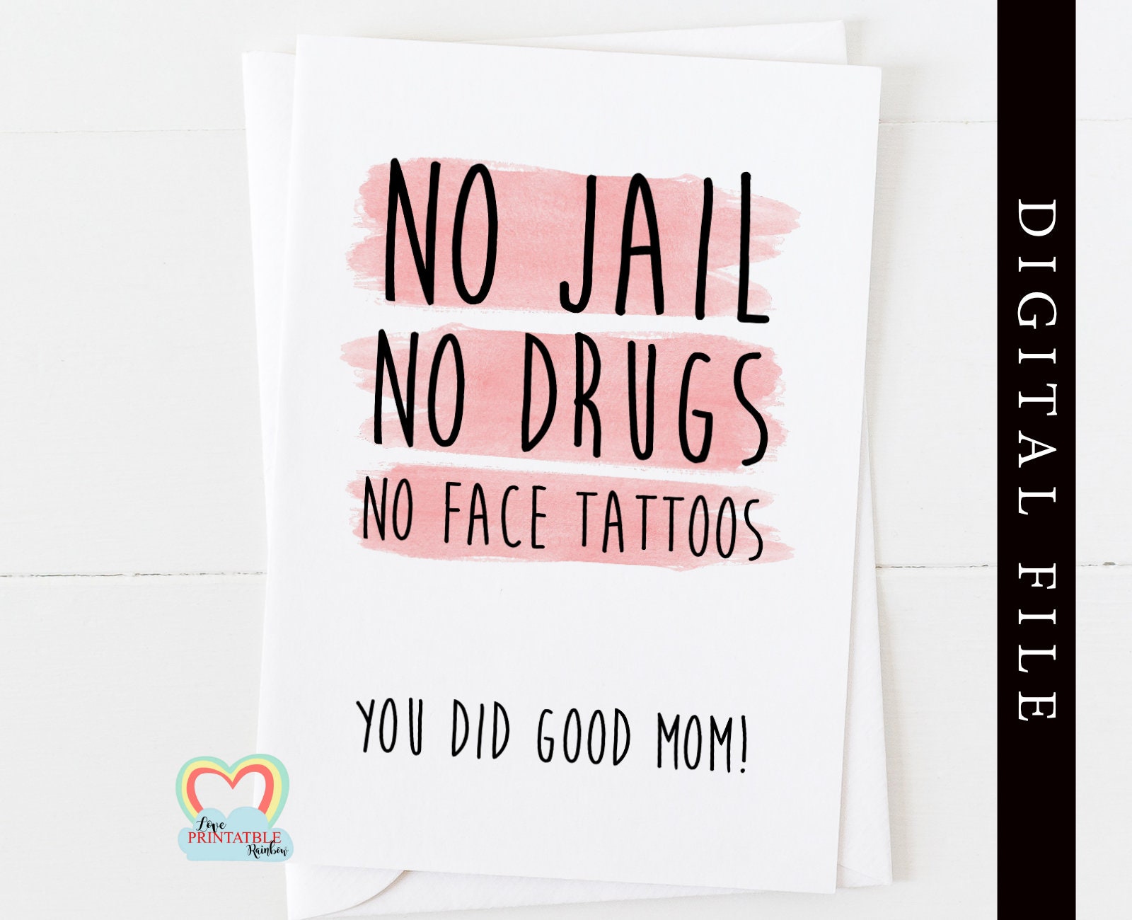 Printable Mother S Day Card Funny Mother S Day Card Printable You Did Good Mom Good Job No Jail No Drugs No Face Tattoos Thanks Mom