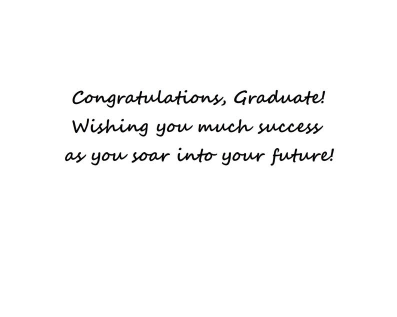 May include: Congratulations, Graduate! Wishing you much success as you soar into your future!
