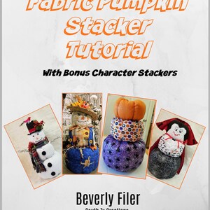 May include: A tutorial for making fabric pumpkin stackers. The image shows three different stackers: a snowman, a scarecrow, and a vampire. The tutorial includes bonus character stackers. The text on the image reads "Fabric Pumpkin Stacker Tutorial with Bonus Character Stackers" and "Beverly Filer South Tx Creations".