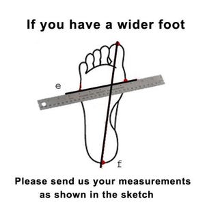 May include: A black and white sketch of a foot with a ruler measuring its width. Text above reads "If you have a wider foot." Below, the text says, "Please send us your measurements as shown in the sketch."
