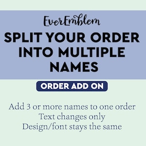 May include: Image with the EverEmblem logo and text: "SPLIT YOUR ORDER INTO MULTIPLE NAMES." Below, a blue banner reads "ORDER ADD ON." Additional text states, "Add 3 or more names to one order. Text changes only. Design/font stays the same."