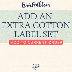 May include: A rectangular graphic with a cream background featuring the dark blue text EverEmblem at the top. Below, the text reads ADD AN EXTRA COTTON LABEL SET in dark blue, followed by a red button with the white text ADD TO CURRENT ORDER.