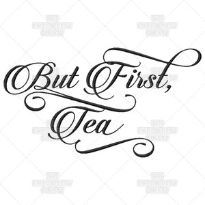 Funny embroidery, funny crafts, But First, Tea, Fun, Sophisticated, Calligraphy, Script, Quote, Saying, Machine Embroidery, Pattern, Design