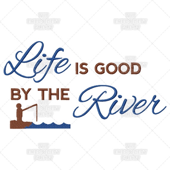 Funny Quotes, Life is Good, by the River, Sunny, Happy, Fishing, Quote,  Machine Embroidery, Pattern, Design 