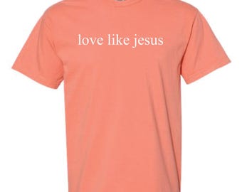 Comfort Colors Christian Tee, Love Like Jesus Shirt