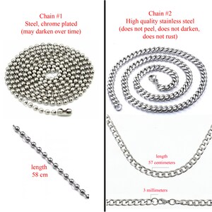 May include: Two silver chains, one with a ball link design and the other with a curb link design. The ball link chain is 58 cm long and the curb link chain is 57 cm long and 3 mm wide.  Chain #1 is steel, chrome plated and may darken over time. Chain #2 is high quality stainless steel, does not peel, darken, or rust.