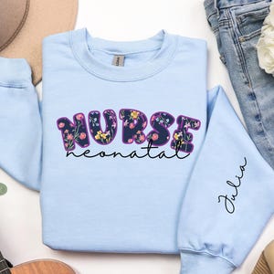 Floral NICU Nurse Sweatshirt, Cozy Crewneck for Nursing Grad, Gift for Nurses, Nurse Appreciation, Neonatal Nurse Gift