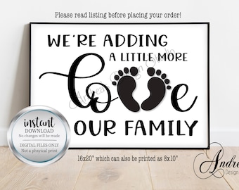 May include: Black and white printable sign that says "We're adding a little more love to our family" with two black footprints in the middle of the word "love". The sign is 16x20 inches and can also be printed as 8x10 inches.