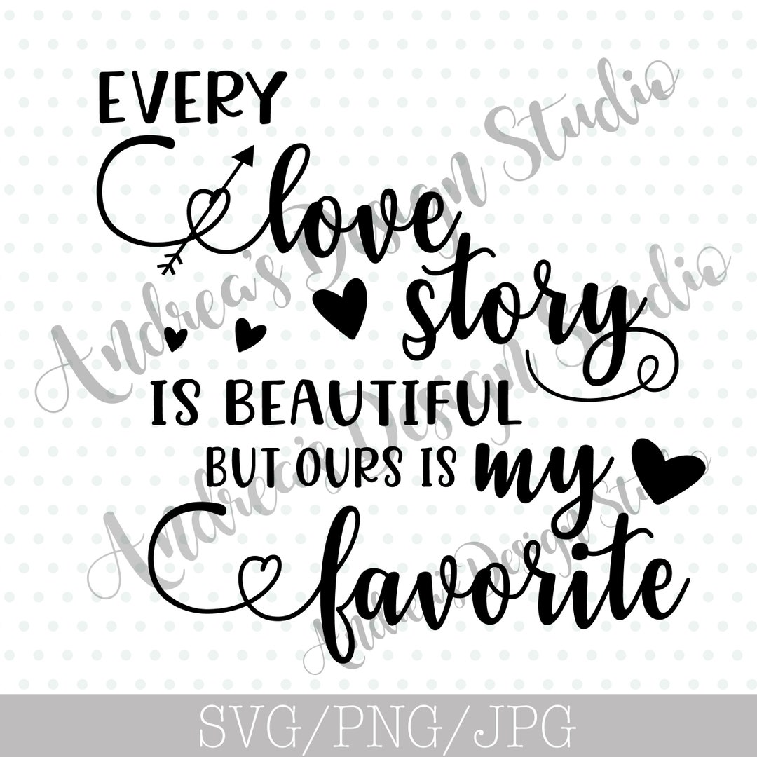 Every Love Story is Beautiful but Ours is My Favorite, SVG/PNG Files