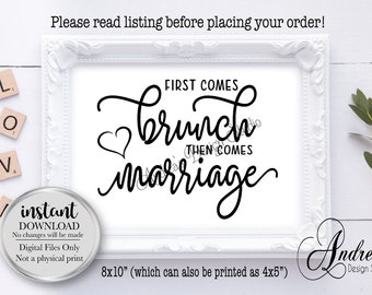 May include: A white framed printable sign with black calligraphy that reads "First comes brunch then comes marriage". The sign is 8x10 inches and can be printed as 4x5 inches.