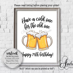Have A Cold One For The Old One, Happy 75th, Birthday Celebration Party Decor Sign, Have A Beer Sign, Instant Download, Digital Files