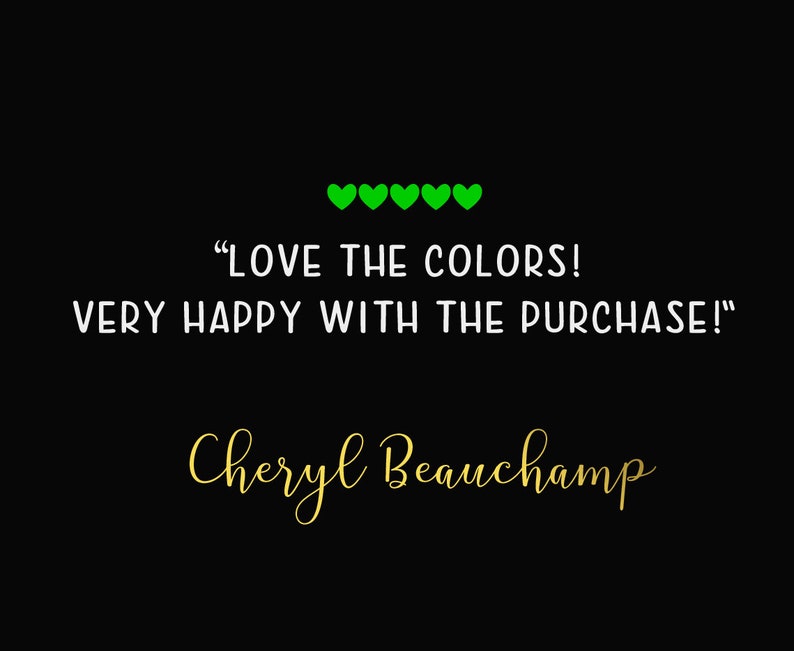 May include: A customer review with five green hearts and the text "LOVE THE COLORS! VERY HAPPY WITH THE PURCHASE!"  The review is attributed to Cheryl Beauchamp.