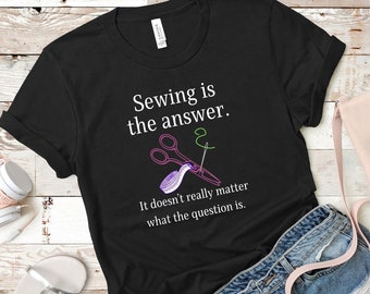 Sewing is the Answer T-Shirt, Plus Size Shirt, Sassy Sewist Tee, Quilter Retreat T-shirt