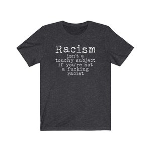 Racism Shirt, Anti-Racism Tee, Fucking Racist Tshirt, Shirt for Women, Shirt for Men, Unisex Tee, Black Lives Matter, Unity, We Are One image 1