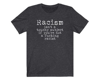 Racism Shirt, Anti-Racism Tee, Fucking Racist Tshirt, Shirt for Women, Shirt for Men, Unisex Tee, Black Lives Matter, Unity, We Are One