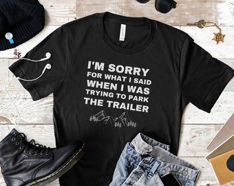 I'm Sorry For What I Said When I Was Trying To Park The Trailer,  Happy Camper Tee, Funny Camping Shirt, Camping Shirt, Camping T Shirt