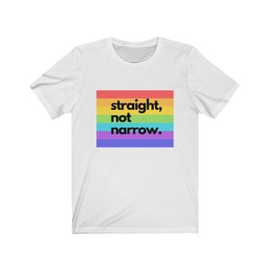 Straight Not Narrow, Pride Shirt, LGTBQ Shirt, Rainbow Shirt, One Love Shirt, LGBT Gay Pride Shirt, Equality Rainbow, Love Is Love, Women White