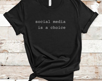 Social Media is a Choice Shirt, Anti-Bullying T-shirt, Teacher Tee, Gift for Him, Gift for Her, Relevant Tshirt, Woke, Statement Shirt