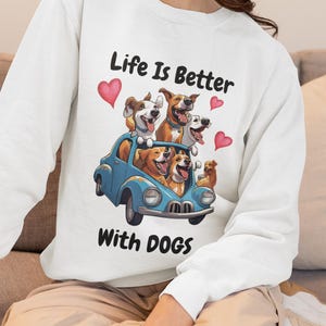 Life Is Better With Dogs Shirt Funny Dog Lover sweatshirt Cute Cartoon Dogs in Car Pet Owner Gift Dog Mom Dog Dad sweatshirt unisex