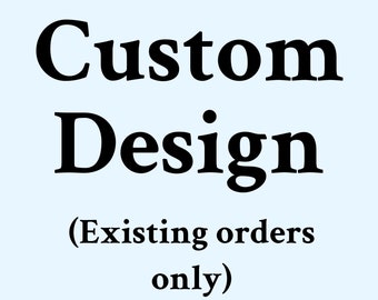 Custom Design for Existing Orders