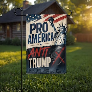 May include: A rectangular garden flag featuring a red, white, and blue design. The top section displays the text PRO AMERICA and an illustration of the Statue of Liberty. The bottom section shows the text ANTI TRUMP with a red X over a portrait.