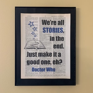 We're all stories in the end. Just make it a good one, eh? Doctor Who quote; Literary Gift; Gifts for librarians; Gifts for readers;