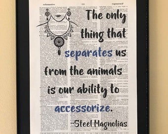 The only thing that separates us from the animals is our ability to accessorize; Steel Magnolias; Opening night gift; Literary gift