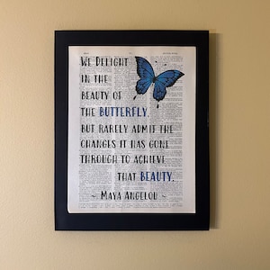We delight in the beauty of the butterfly but rarely admit the changes it has gone through to achieve that beauty; Maya Angelou Grad gift