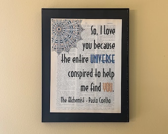 So I love you because the entire universe conspired to help me find you. The Alchemist. Paulo Coelho; Engagement; Valentines; Anniversary