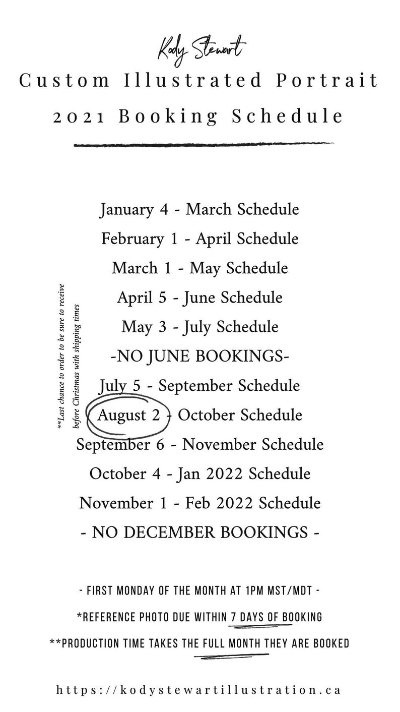 May include: A black and white text-based image with the title "Kody Stewart Custom Illustrated Portrait 2021 Booking Schedule". The image lists the months of the year and the corresponding dates for booking custom illustrated portraits. The text also includes information about the booking process, such as the deadline for reference photos and the production time.