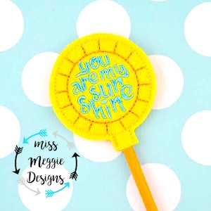 You are my sunshine Pencil Topper ITH Embroidery design file