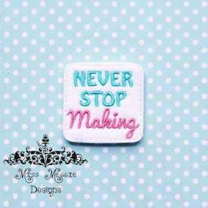 Never Stop Making feltie design ITH embroidery design file