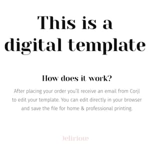May include: Text on a white background that reads "This is a digital template. How does it work? After placing your order you'll receive an email from Corjl to edit your template. You can edit directly in your browser and save the file for home & professional printing. Delirious"