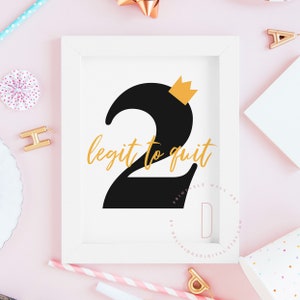May include: A white framed printable wall art print with a black number two with a gold crown on top. The text "legit to quit" is written in gold script below the number. The print is by Delirious Digital Etsy.