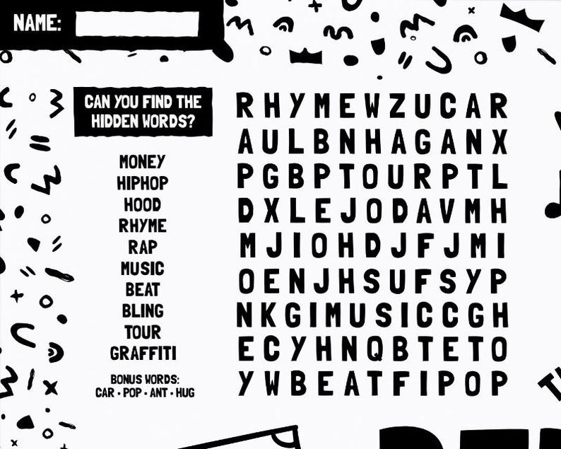 May include: A black and white word search puzzle sheet featuring the text CAN YOU FIND THE HIDDEN WORDS? followed by a list of terms including MONEY, HIPHOP, HOOD, RHYME, RAP, MUSIC, BEAT, BLING, TOUR, GRAFFITI, and bonus words CAR, POP, ANT, HUG.
