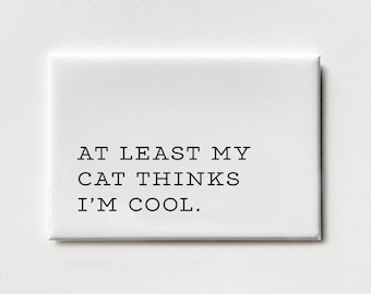 At Least My Cat Thinks I'm Cool (Magnet)